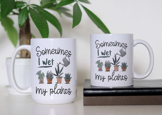 Sometimes I Wet My Plants – The Perfect Mug for Plant Lovers 🌱 Funny Coffee Mug 🌱 Gift For Gardeners