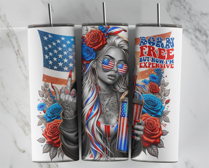 Born Free But Now I'm Expensive / Funny 4th of July Tumbler With Straw / Sassy Sarcastic Tumbler