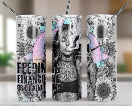  Unapologetically You' 20oz tumbler! Empowering with a fierce tattooed girl and the bold quote: 'If you aren't Feeding Me, Financing Me, or F@cking Me, then f@ck off'