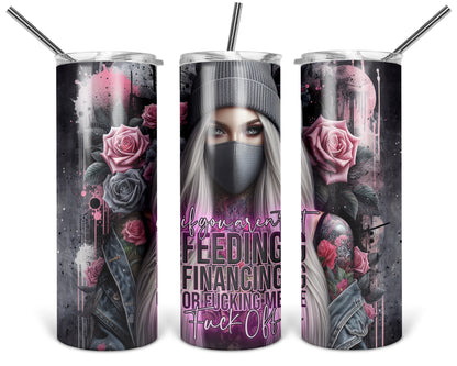 If You Aren't Feeding Financing Or F*cking Me, F*ck Off / Sassy Girl Boss 20oz Tumbler With Straw / Gift For Her