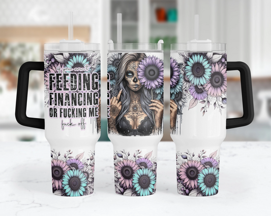 If Your Not Feeding Financing Me Tumbler - Sunflower 40oz Tumbler With Handle - Self Empowerment Gift For Her