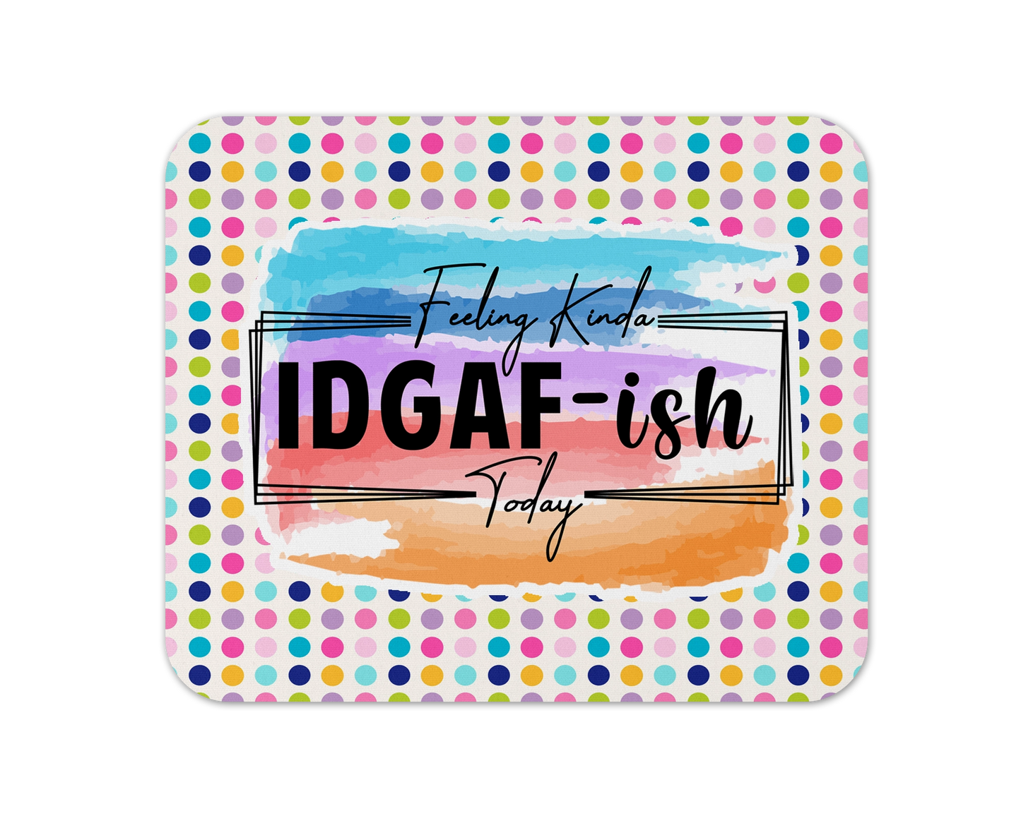 Feeling Kinda IDGAF-ish Today Mouse Pad - Funny Laptop Desk Mat - Gift For Coworker