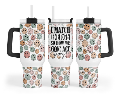 I Match Energy Tumbler - 40oz How We Gonna Act Tumbler With Handle - Funny Travel Tumbler With Straw