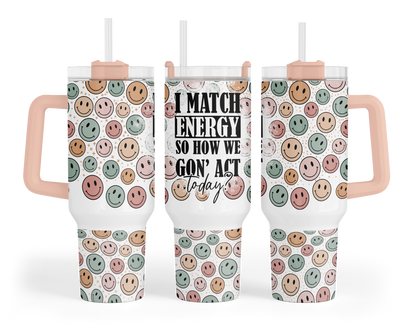 I Match Energy Tumbler - 40oz How We Gonna Act Tumbler With Handle - Funny Travel Tumbler With Straw