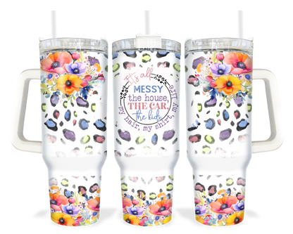 It's All Messy Tumbler - Funny 40oz Tumbler With Handle - Gift For Mom