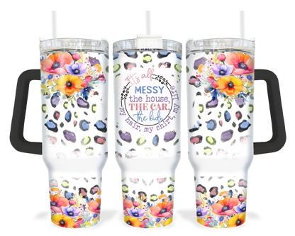 It's All Messy Tumbler - Funny 40oz Tumbler With Handle - Gift For Mom