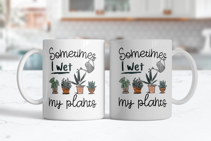 Sometimes I Wet My Plants Mug, Funny Coffee Mug, Gift For Plant Lovers