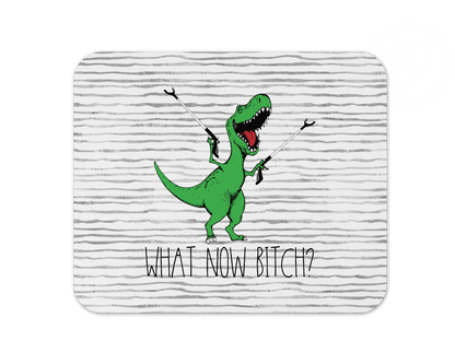 What Now Bitch Mouse Pad / Funny Dinosaur Mousepad / Sarcastic Laptop Gaming Pad